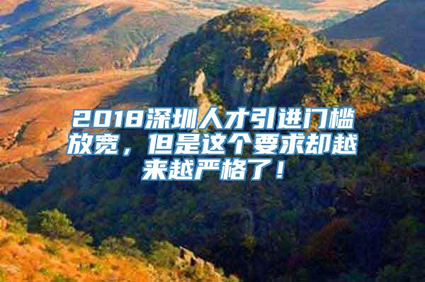 2018深圳人才引进门槛放宽，但是这个要求却越来越严格了！