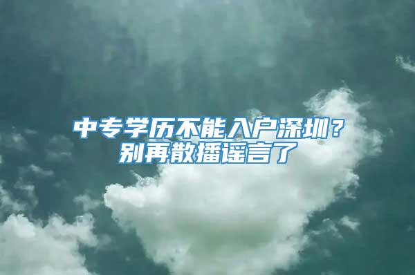 中专学历不能入户深圳？别再散播谣言了