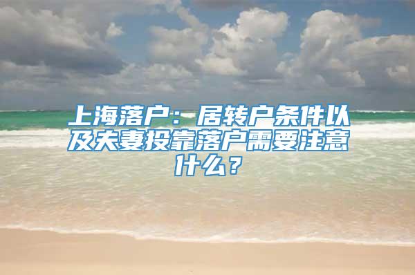 上海落户：居转户条件以及夫妻投靠落户需要注意什么？