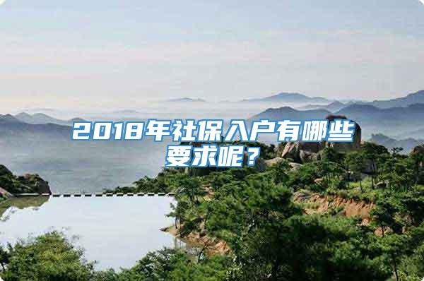 2018年社保入户有哪些要求呢？