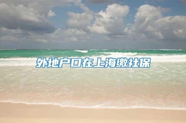 外地户口在上海缴社保