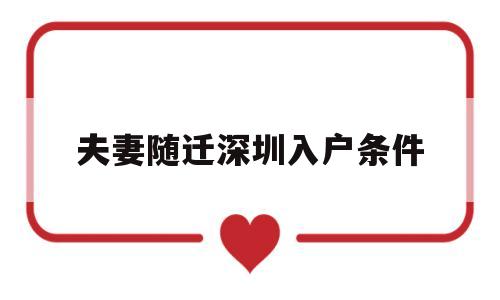 夫妻随迁深圳入户条件(深圳市夫妻随迁入户流程) 本科入户深圳