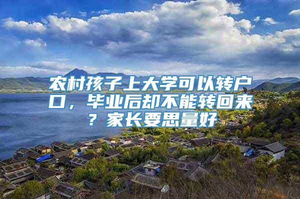 农村孩子上大学可以转户口，毕业后却不能转回来？家长要思量好