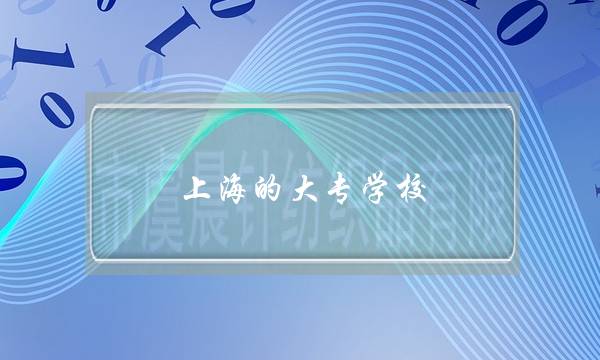 上海的大专学校,上海的大专学校学费-第1张图片-专升本网