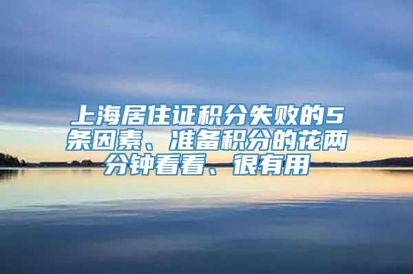 上海居住证积分失败的5条因素、准备积分的花两分钟看看、很有用