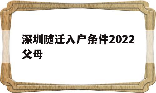 深圳随迁入户条件2022父母(深圳父母随迁入户条件2021新规定) 深圳积分入户政策