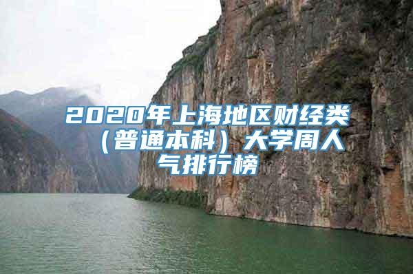 2020年上海地区财经类 （普通本科）大学周人气排行榜