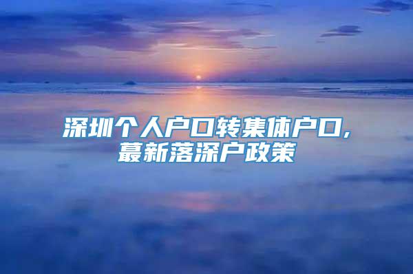 深圳个人户口转集体户口,蕞新落深户政策