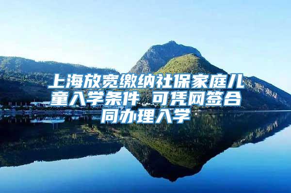 上海放宽缴纳社保家庭儿童入学条件 可凭网签合同办理入学