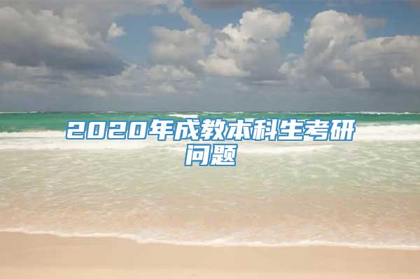 2020年成教本科生考研问题