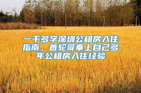 一千多字深圳公租房入住指南，首轮哥奉上自己多年公租房入住经验