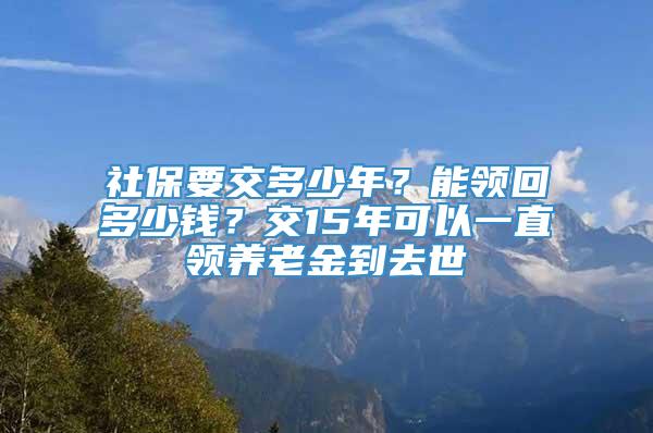 社保要交多少年？能领回多少钱？交15年可以一直领养老金到去世