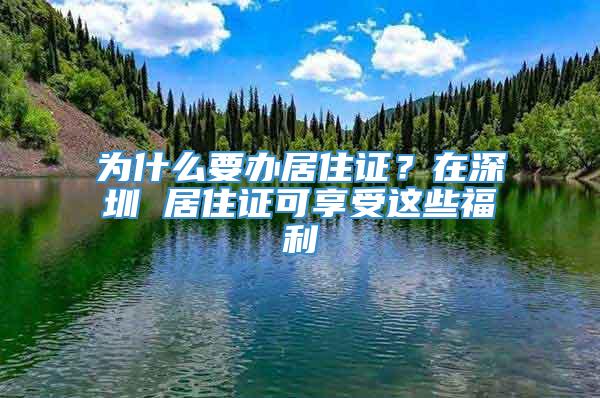 为什么要办居住证？在深圳 居住证可享受这些福利