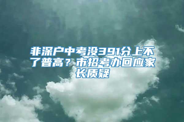 非深户中考没391分上不了普高？市招考办回应家长质疑