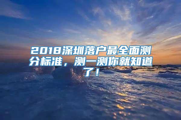 2018深圳落户最全面测分标准，测一测你就知道了！