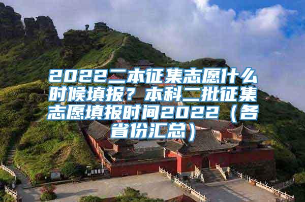 2022二本征集志愿什么时候填报？本科二批征集志愿填报时间2022（各省份汇总）