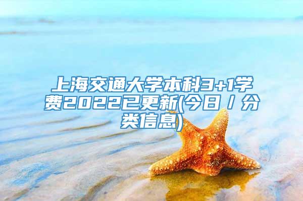 上海交通大学本科3+1学费2022已更新(今日／分类信息)