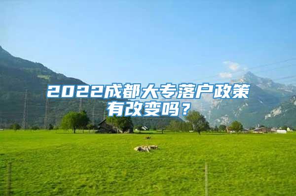 2022成都大专落户政策有改变吗？