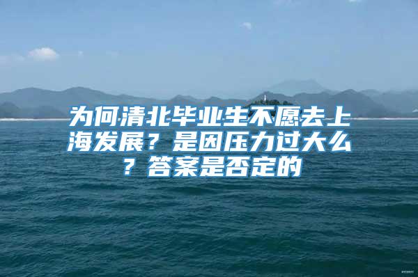 为何清北毕业生不愿去上海发展？是因压力过大么？答案是否定的