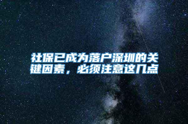 社保已成为落户深圳的关键因素，必须注意这几点