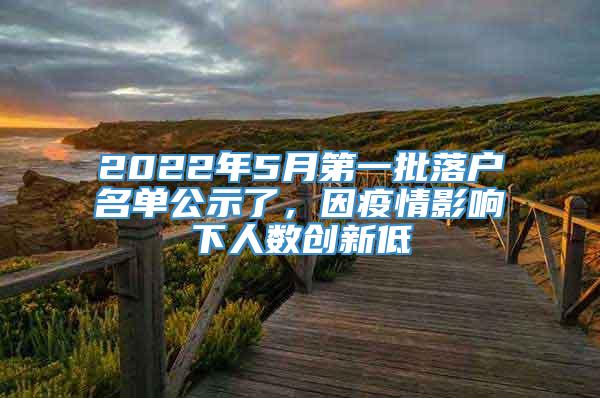 2022年5月第一批落户名单公示了，因疫情影响下人数创新低