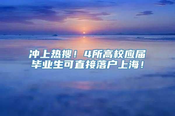 冲上热搜！4所高校应届毕业生可直接落户上海！