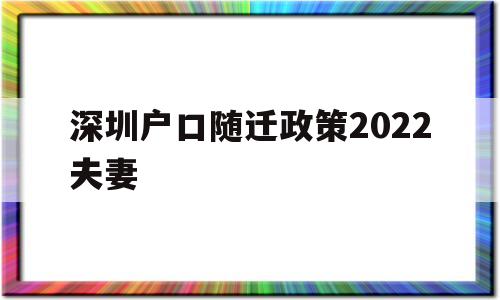 深圳户口随迁政策2022夫妻(深圳夫妻随迁条件2021新规定) 深圳核准入户