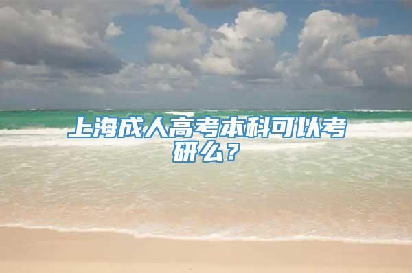 上海成人高考本科可以考研么？