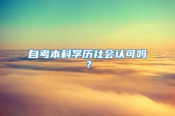 自考本科学历社会认可吗？