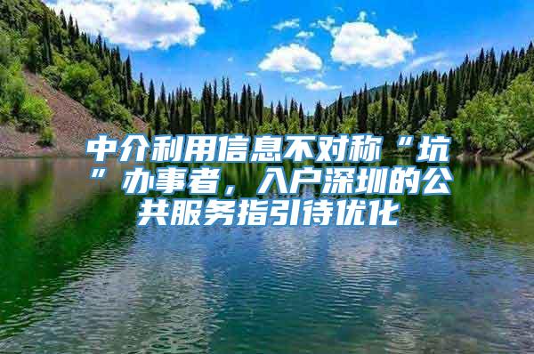 中介利用信息不对称“坑”办事者，入户深圳的公共服务指引待优化