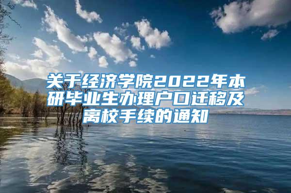 关于经济学院2022年本研毕业生办理户口迁移及离校手续的通知