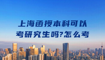 上海函授本科可以考研究生吗?怎么考