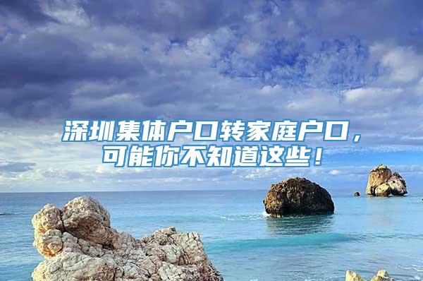 深圳集体户口转家庭户口，可能你不知道这些！