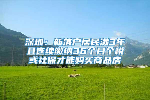 深圳：新落户居民满3年且连续缴纳36个月个税或社保才能购买商品房