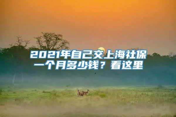 2021年自己交上海社保一个月多少钱？看这里