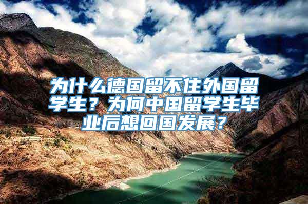 为什么德国留不住外国留学生？为何中国留学生毕业后想回国发展？