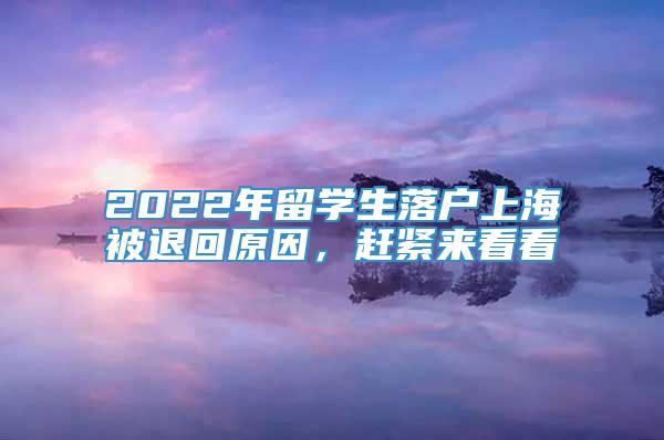 2022年留学生落户上海被退回原因，赶紧来看看