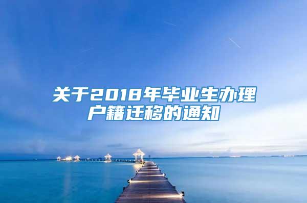 关于2018年毕业生办理户籍迁移的通知