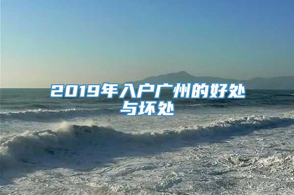 2019年入户广州的好处与坏处