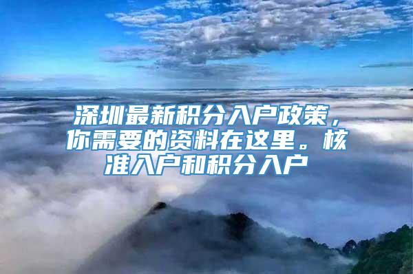 深圳最新积分入户政策，你需要的资料在这里。核准入户和积分入户