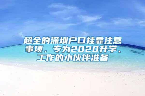 超全的深圳户口挂靠注意事项，专为2020升学、工作的小伙伴准备