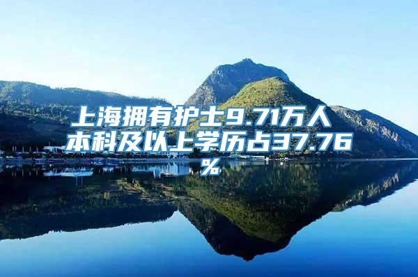 上海拥有护士9.71万人 本科及以上学历占37.76%