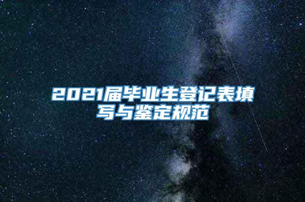 2021届毕业生登记表填写与鉴定规范