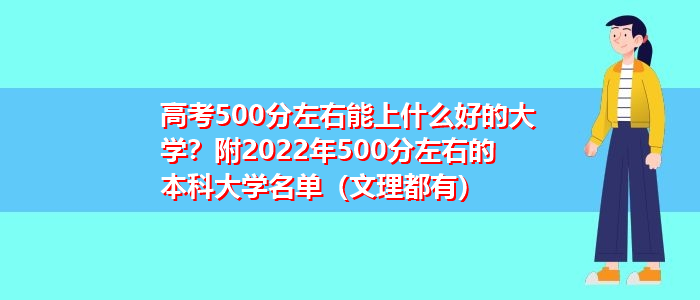 高考500分左右能上什么好的大学？附2022年500分左右的本科大学名单（文理都有）