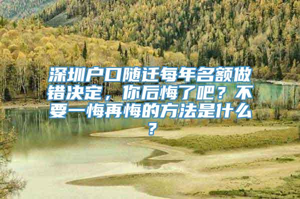 深圳户口随迁每年名额做错决定，你后悔了吧？不要一悔再悔的方法是什么？