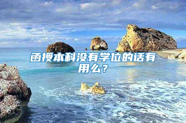 函授本科没有学位的话有用么？