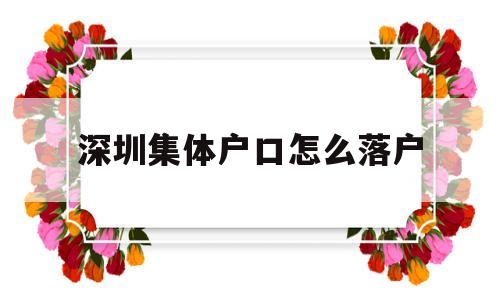 深圳集体户口怎么落户(深圳个人户口迁入集体户口) 应届毕业生入户深圳