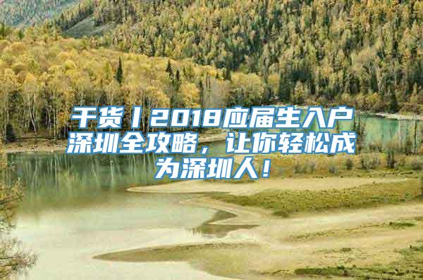 干货丨2018应届生入户深圳全攻略，让你轻松成为深圳人！