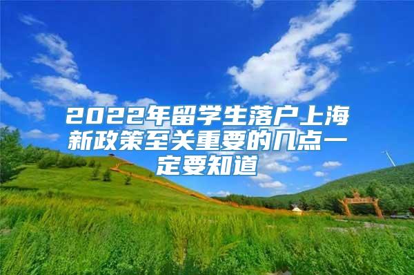 2022年留学生落户上海新政策至关重要的几点一定要知道