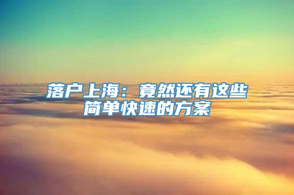 落户上海：竟然还有这些简单快速的方案